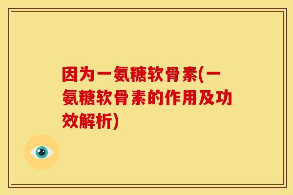 因为一氨糖软骨素(一氨糖软骨素的作用及功效解析)