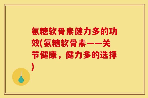 氨糖软骨素健力多的功效(氨糖软骨素——关节健康,健力多的选择)-第1张图片-关节骑士 氨糖软骨素健力多的功效(氨糖软骨素——关节健康,健力多的选择)-第1张图片-关节骑士