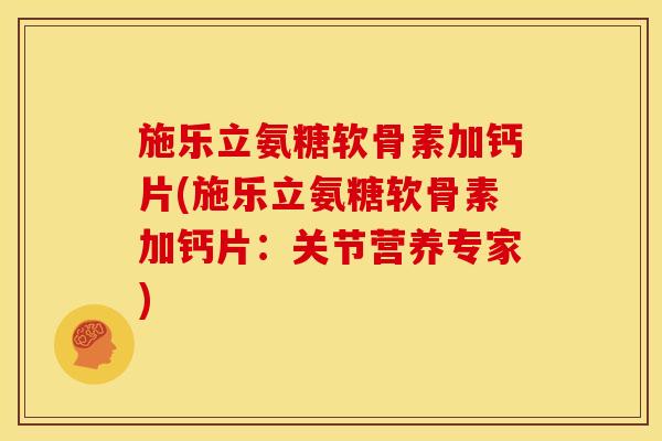 施乐立氨糖软骨素加钙片(施乐立氨糖软骨素加钙片:关节营养专家)-第1张图片-关节骑士 施乐立氨糖软骨素加钙片(施乐立氨糖软骨素加钙片:关节营养专家)-第1张图片-关节骑士