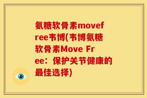氨糖软骨素movefree韦博(韦博氨糖软骨素Move Free：保护关节健康的最佳选择)