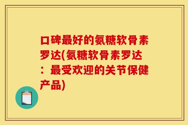 口碑最好的氨糖软骨素罗达(氨糖软骨素罗达:最受欢迎的关节保健产品)-第1张图片-关节骑士 口碑最好的氨糖软骨素罗达(氨糖软骨素罗达:最受欢迎的关节保健产品)-第1张图片-关节骑士