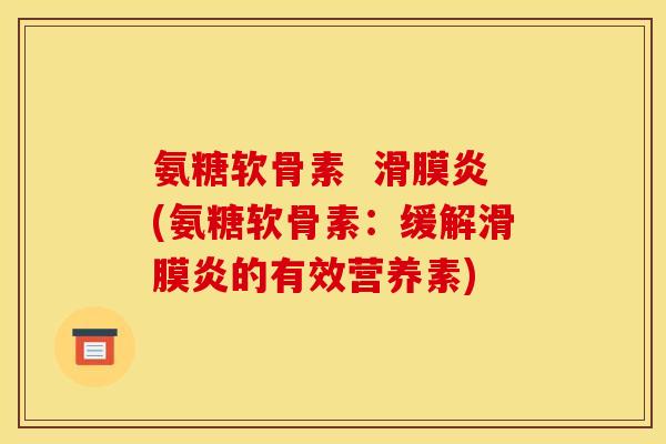 氨糖软骨素  滑膜炎(氨糖软骨素：缓解滑膜炎的有效营养素)-第1张图片-关节骑士