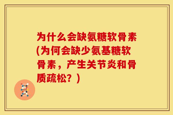 为什么会缺氨糖软骨素(为何会缺少氨基糖软骨素，产生关节炎和骨质疏松？)