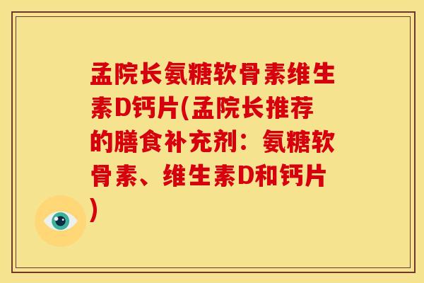 孟院长氨糖软骨素维生素D钙片(孟院长推荐的膳食补充剂：氨糖软骨素、维生素D和钙片)