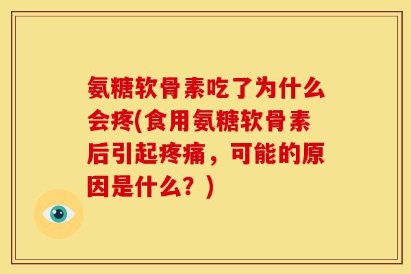 氨糖软骨素吃了为什么会疼(食用氨糖软骨素后引起疼痛，可能的原因是什么？)