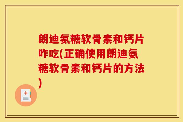 朗迪氨糖软骨素和钙片咋吃(正确使用朗迪氨糖软骨素和钙片的方法)-第1张图片-关节骑士 朗迪氨糖软骨素和钙片咋吃(正确使用朗迪氨糖软骨素和钙片的方法)-第1张图片-关节骑士
