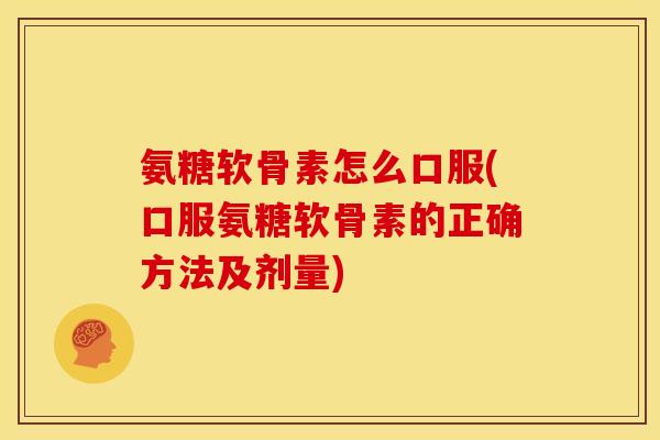 氨糖软骨素怎么口服(口服氨糖软骨素的正确方法及剂量)-第1张图片-关节骑士 氨糖软骨素怎么口服(口服氨糖软骨素的正确方法及剂量)-第1张图片-关节骑士