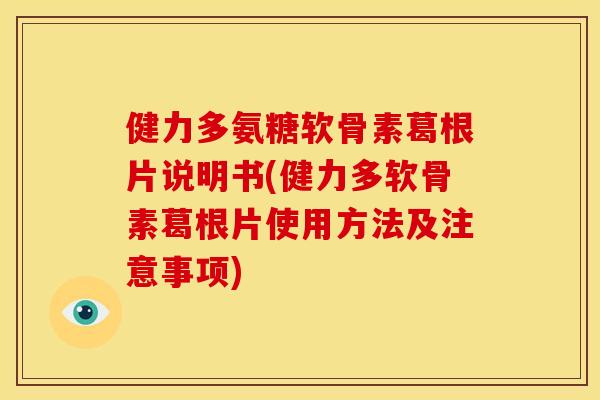 健力多氨糖软骨素葛根片说明书(健力多软骨素葛根片使用方法及注意事项)