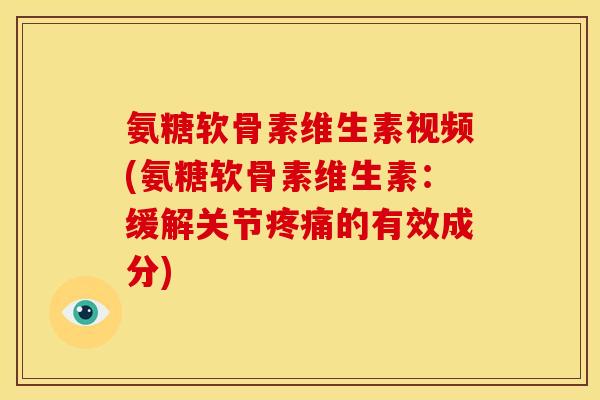 氨糖软骨素维生素视频(氨糖软骨素维生素:缓解关节疼痛的有效成分)-第1张图片-关节骑士 氨糖软骨素维生素视频(氨糖软骨素维生素:缓解关节疼痛的有效成分)-第1张图片-关节骑士