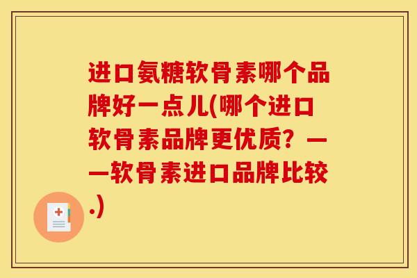 进口氨糖软骨素哪个品牌好一点儿(哪个进口软骨素品牌更优质？——软骨素进口品牌比较.)