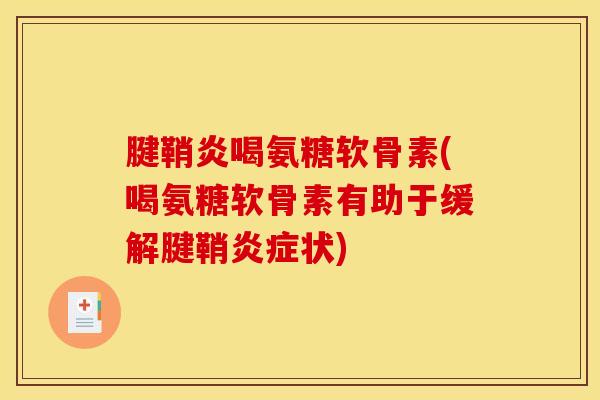 腱鞘炎喝氨糖软骨素(喝氨糖软骨素有助于缓解腱鞘炎症状)