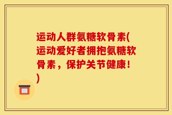 运动人群氨糖软骨素(运动爱好者拥抱氨糖软骨素,保护关节健康!)-第1张图片-关节骑士 运动人群氨糖软骨素(运动爱好者拥抱氨糖软骨素,保护关节健康!)-第1张图片-关节骑士