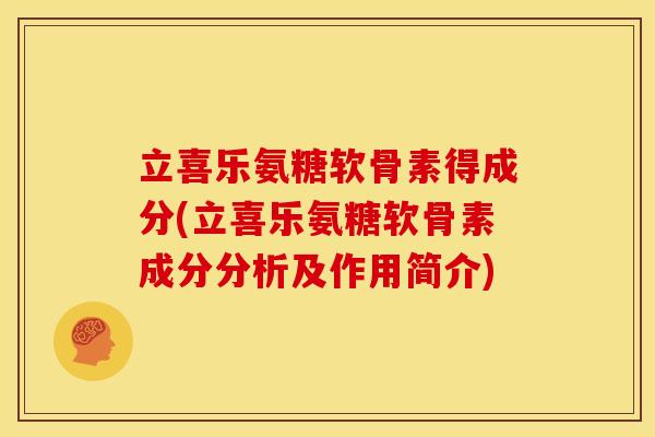 立喜乐氨糖软骨素得成分(立喜乐氨糖软骨素成分分析及作用简介)
