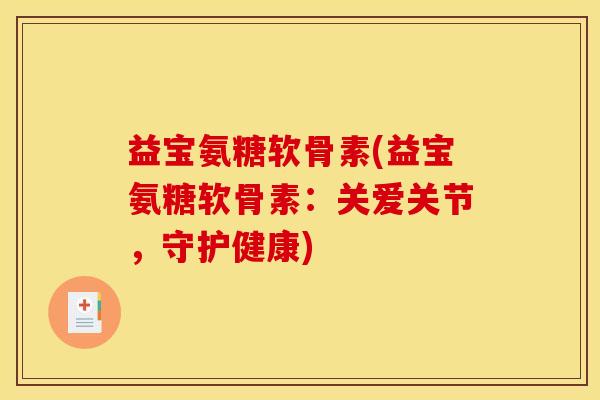 益宝氨糖软骨素(益宝氨糖软骨素：关爱关节，守护健康)