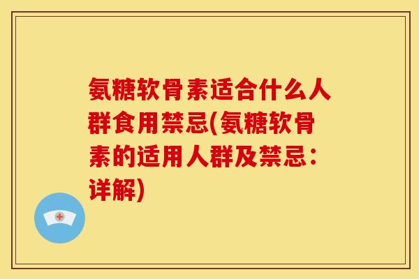 氨糖软骨素适合什么人群食用禁忌(氨糖软骨素的适用人群及禁忌：详解)