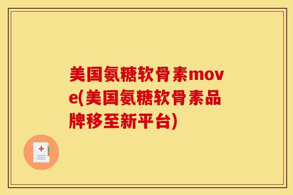 美国氨糖软骨素move(美国氨糖软骨素品牌移至新平台)