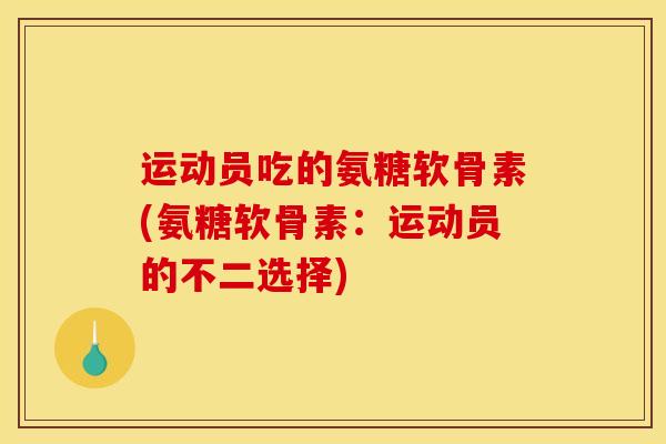 运动员吃的氨糖软骨素(氨糖软骨素：运动员的不二选择)