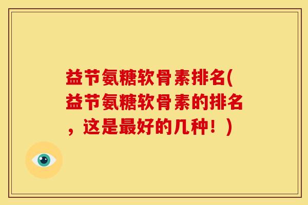 益节氨糖软骨素排名(益节氨糖软骨素的排名，这是最好的几种！)