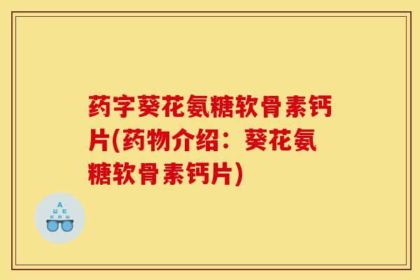 药字葵花氨糖软骨素钙片(药物介绍：葵花氨糖软骨素钙片)