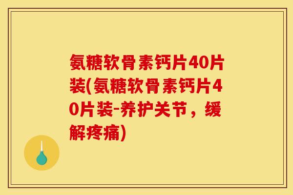 氨糖软骨素钙片40片装(氨糖软骨素钙片40片装-养护关节,缓解疼痛)-第1张图片-关节骑士 氨糖软骨素钙片40片装(氨糖软骨素钙片40片装-养护关节,缓解疼痛)-第1张图片-关节骑士