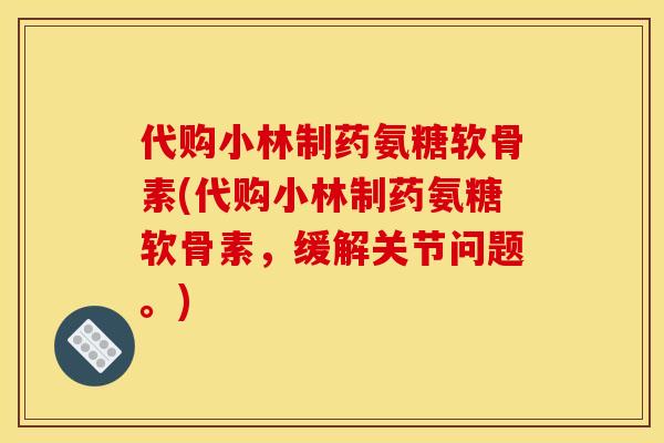 代购小林制药氨糖软骨素(代购小林制药氨糖软骨素,缓解关节问题。)-第1张图片-关节骑士 代购小林制药氨糖软骨素(代购小林制药氨糖软骨素,缓解关节问题。)-第1张图片-关节骑士