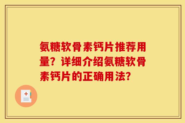 氨糖软骨素钙片推荐用量？详细介绍氨糖软骨素钙片的正确用法？