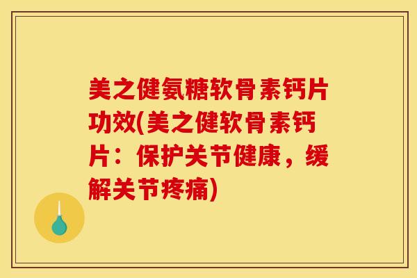 美之健氨糖软骨素钙片功效(美之健软骨素钙片：保护关节健康，缓解关节疼痛)