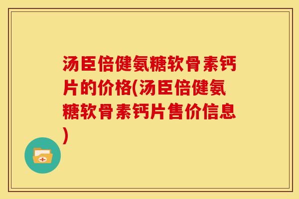 汤臣倍健氨糖软骨素钙片的价格(汤臣倍健氨糖软骨素钙片售价信息)-第1张图片-关节骑士