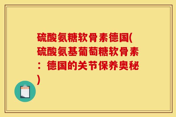 硫酸氨糖软骨素德国(硫酸氨基葡萄糖软骨素：德国的关节保养奥秘)