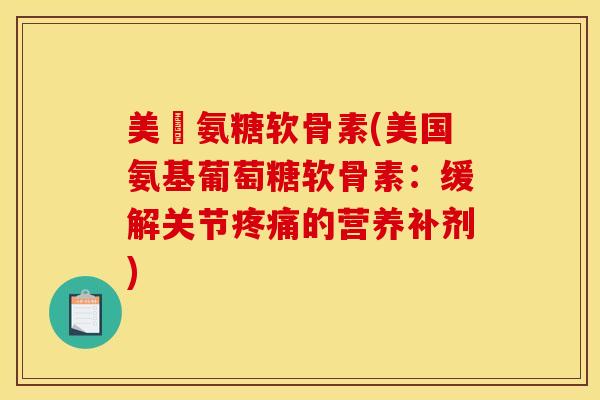 美囯氨糖软骨素(美国氨基葡萄糖软骨素：缓解关节疼痛的营养补剂)