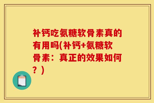 补钙吃氨糖软骨素真的有用吗(补钙+氨糖软骨素：真正的效果如何？)