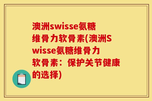 澳洲swisse氨糖维骨力软骨素(澳洲Swisse氨糖维骨力软骨素:保护关节健康的选择)-第1张图片-关节骑士 澳洲swisse氨糖维骨力软骨素(澳洲Swisse氨糖维骨力软骨素:保护关节健康的选择)-第1张图片-关节骑士