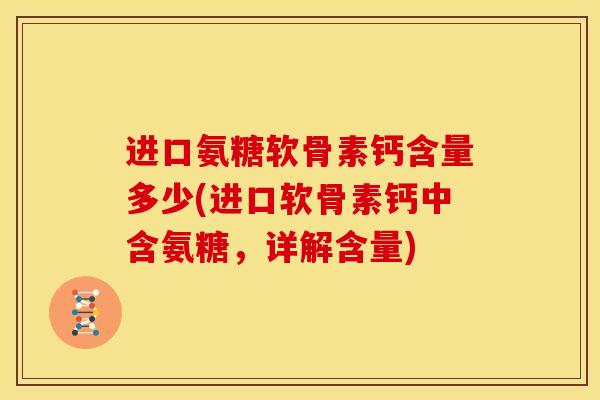 进口氨糖软骨素钙含量多少(进口软骨素钙中含氨糖,详解含量)-第1张图片-关节骑士 进口氨糖软骨素钙含量多少(进口软骨素钙中含氨糖,详解含量)-第1张图片-关节骑士