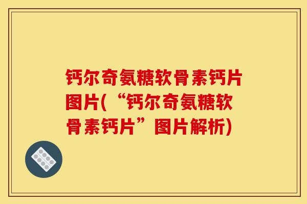 钙尔奇氨糖软骨素钙片图片(“钙尔奇氨糖软骨素钙片”图片解析)
