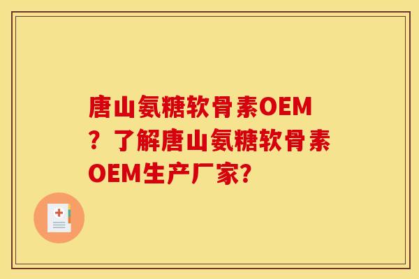 唐山氨糖软骨素OEM？了解唐山氨糖软骨素OEM生产厂家？
