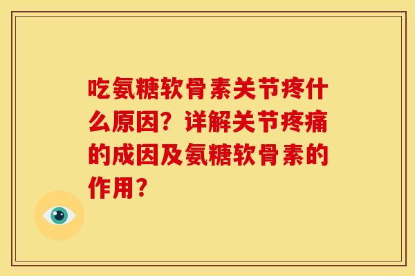 吃氨糖软骨素关节疼什么原因？详解关节疼痛的成因及氨糖软骨素的作用？