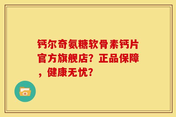 钙尔奇氨糖软骨素钙片官方旗舰店?正品保障,健康无忧?-第1张图片-关节骑士 钙尔奇氨糖软骨素钙片官方旗舰店?正品保障,健康无忧?-第1张图片-关节骑士