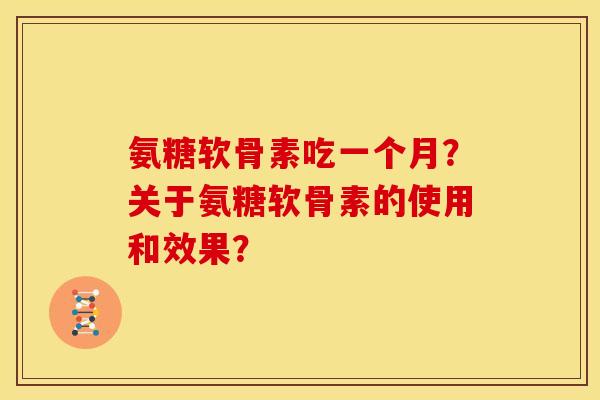 氨糖软骨素吃一个月？关于氨糖软骨素的使用和效果？