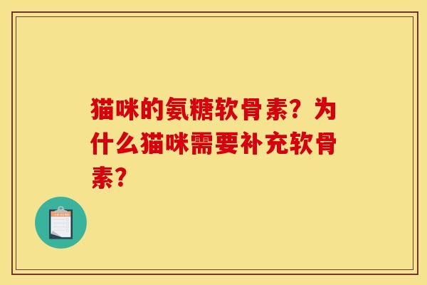 猫咪的氨糖软骨素？为什么猫咪需要补充软骨素？