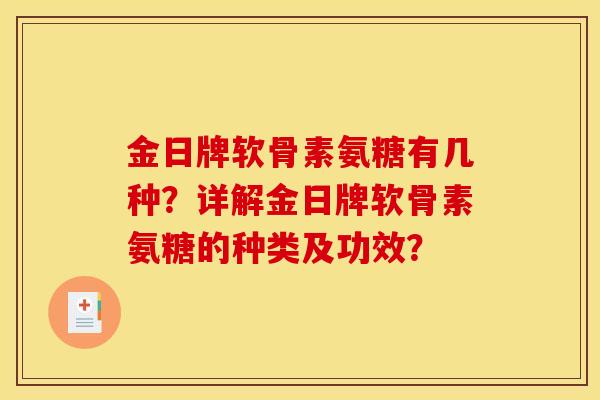 金日牌软骨素氨糖有几种？详解金日牌软骨素氨糖的种类及功效？