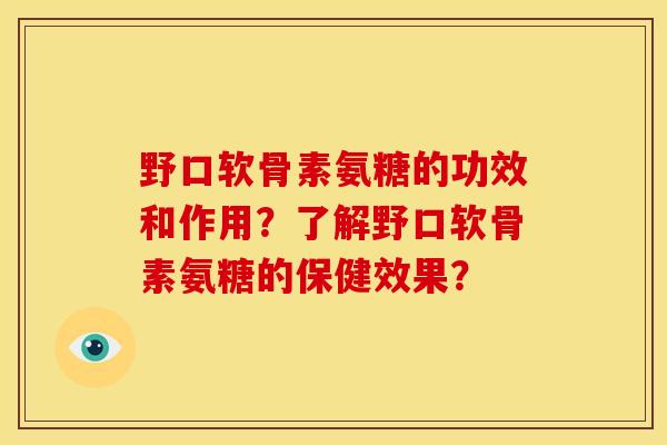 野口软骨素氨糖的功效和作用？了解野口软骨素氨糖的保健效果？