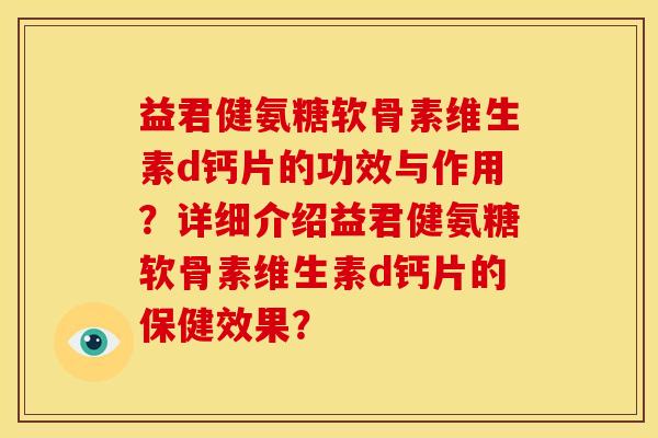 益君健氨糖软骨素维生素d钙片的功效与作用？详细介绍益君健氨糖软骨素维生素d钙片的保健效果？