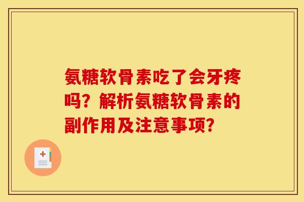 氨糖软骨素吃了会牙疼吗？解析氨糖软骨素的副作用及注意事项？