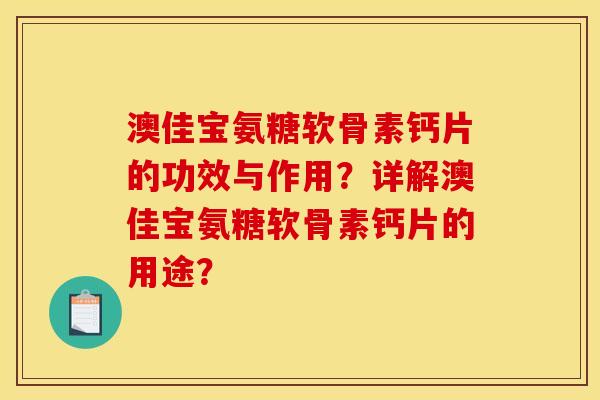 澳佳宝氨糖软骨素钙片的功效与作用？详解澳佳宝氨糖软骨素钙片的用途？