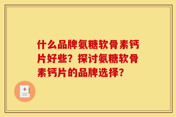 什么品牌氨糖软骨素钙片好些？探讨氨糖软骨素钙片的品牌选择？