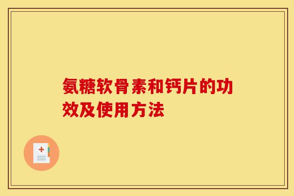 氨糖软骨素和钙片的功效及使用方法