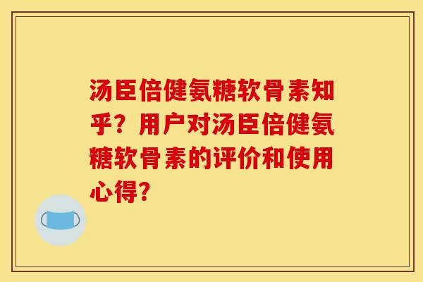 汤臣倍健氨糖软骨素知乎?用户对汤臣倍健氨糖软骨素的评价和使用心得?-第1张图片-关节骑士 汤臣倍健氨糖软骨素知乎?用户对汤臣倍健氨糖软骨素的评价和使用心得?-第1张图片-关节骑士