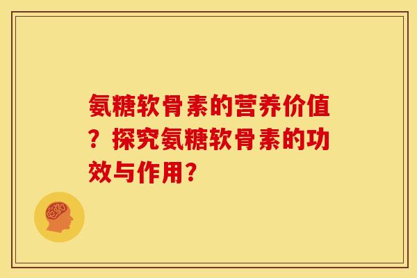氨糖软骨素的营养价值？探究氨糖软骨素的功效与作用？