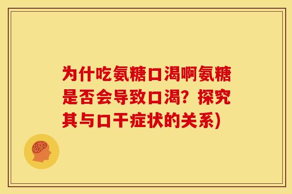 为什吃氨糖口渴啊氨糖是否会导致口渴？探究其与口干症状的关系)