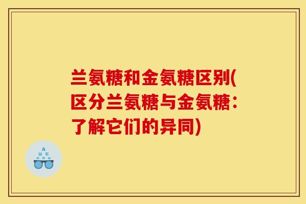 兰氨糖和金氨糖区别(区分兰氨糖与金氨糖：了解它们的异同)